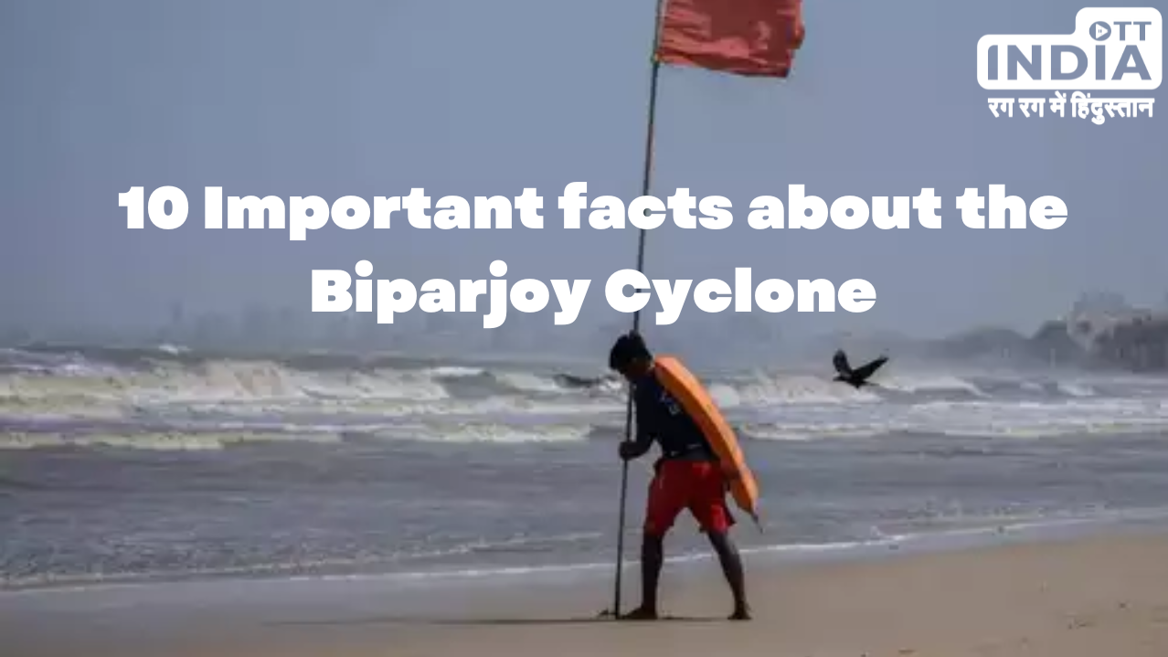 Here are ten important facts about the Biparjoy Cyclone