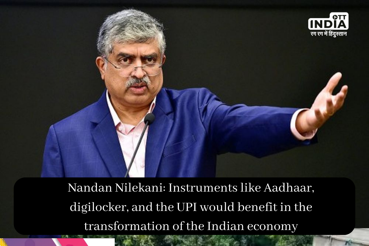 Nandan Nilekani: Instruments like Aadhaar, digilocker, and the UPI would benefit in the transformation of the Indian economy