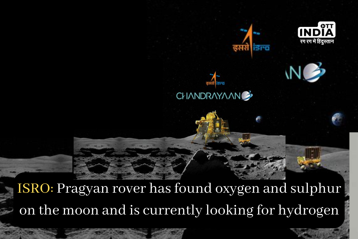 Chandrayaan 3 Update :Pragyan rover has found oxygen and sulphur on the moon and is currently looking for hydrogen