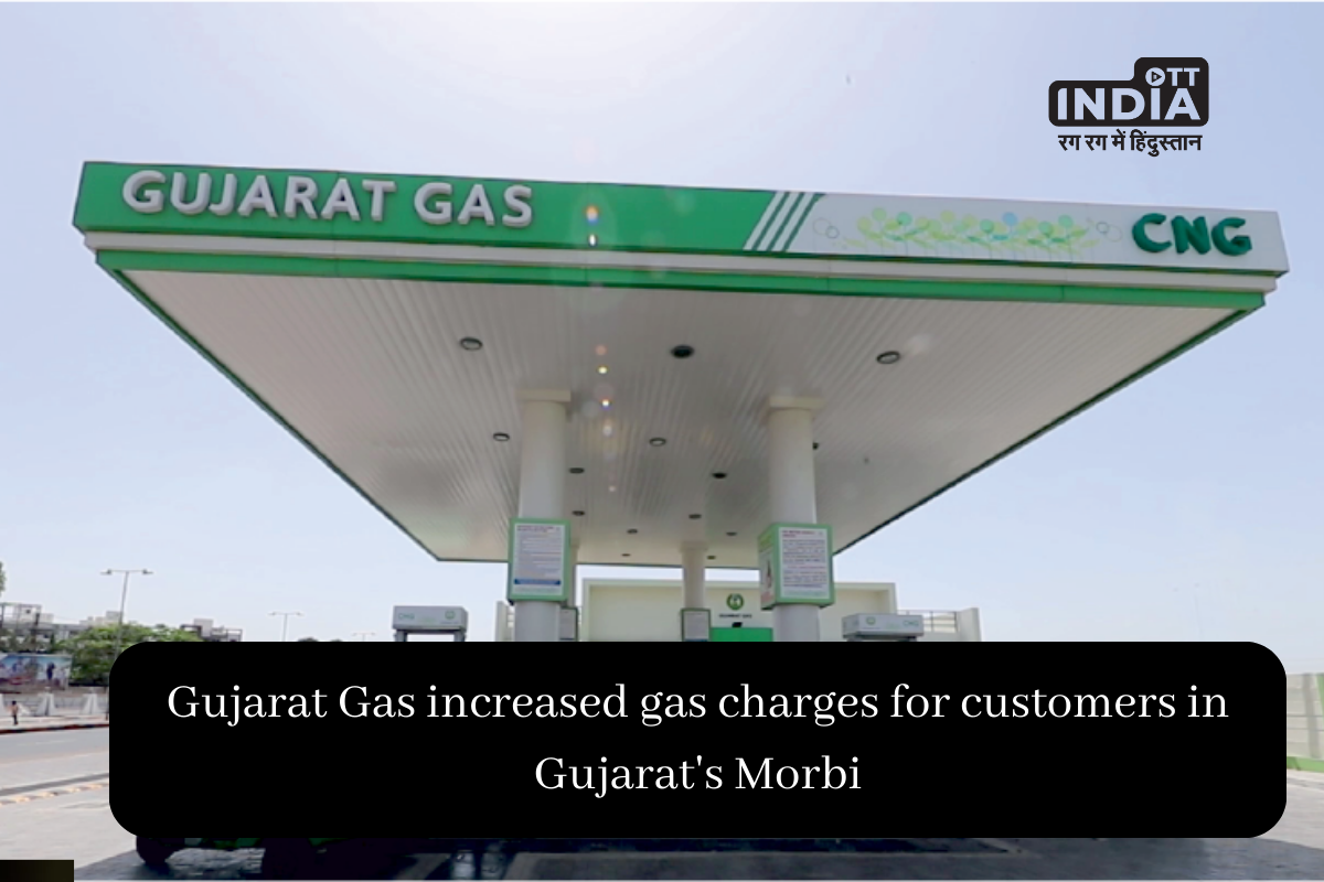 Gujarat Gas increased gas charges for customers in Gujarats Morbi