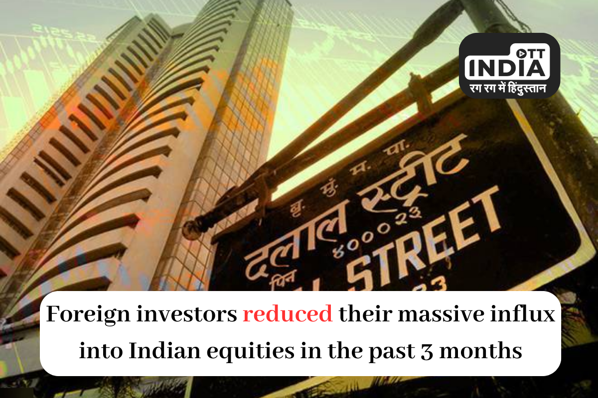 Foreign investors reduced their massive influx into Indian equities in the past three months: What it means for Indian Economy?