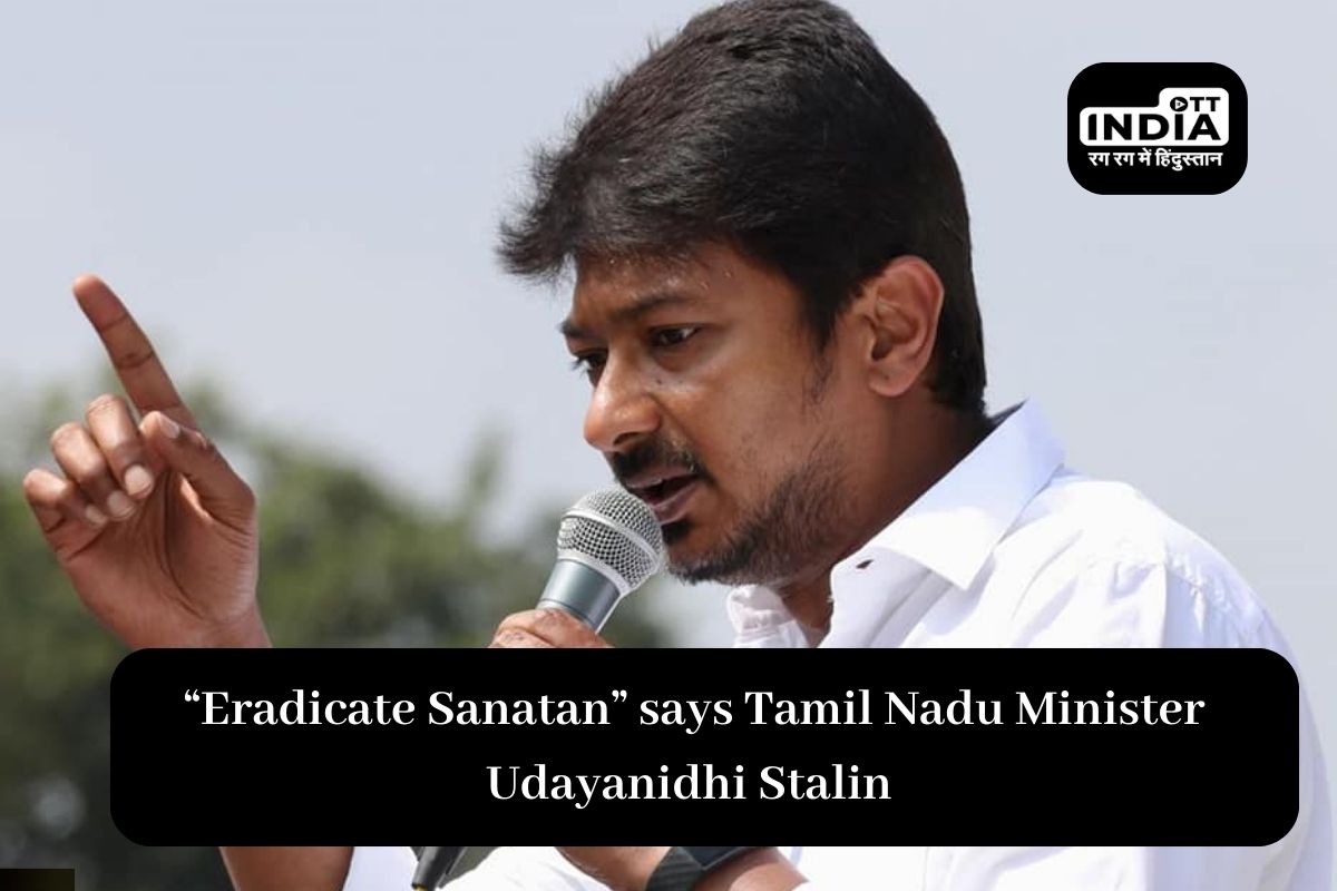 Eradicate Sanatan says Tamil Nadu CMs son Eradicate Sanatan says Tamil Nadu CMs son