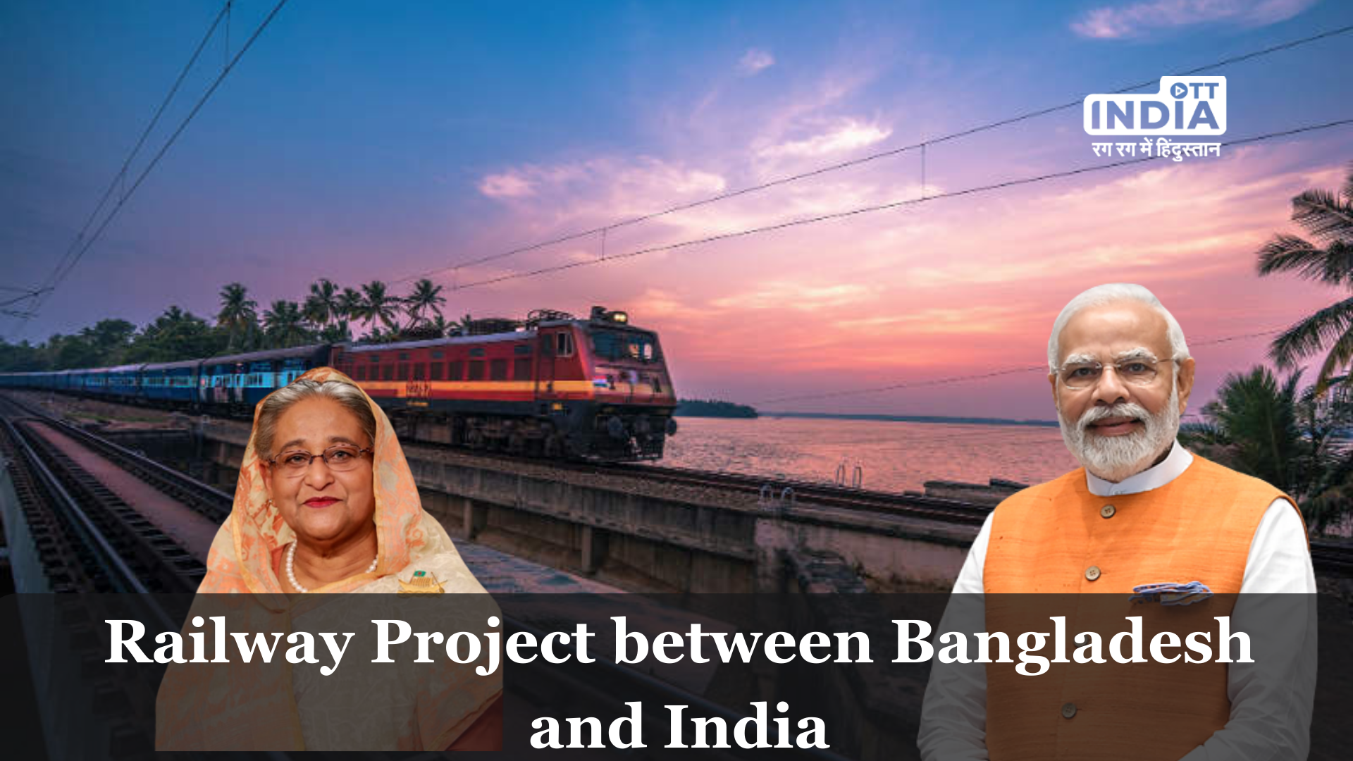 PM Narendra Modi and Shekh Hasina are expected to inaugurate cross-border railway project of Rs 153.84 crore
