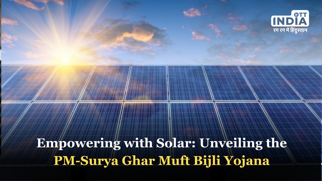 Empowering Homes with Solar Energy: PM-Surya Ghar Muft Bijli Yojana