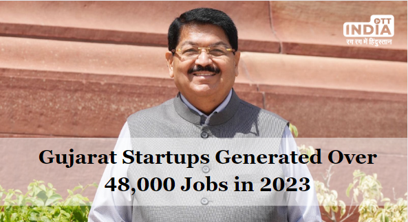 Gujarat Startups Generated Over 48,000 Jobs in 2023: A Paradigm Shift in Economic Landscape
