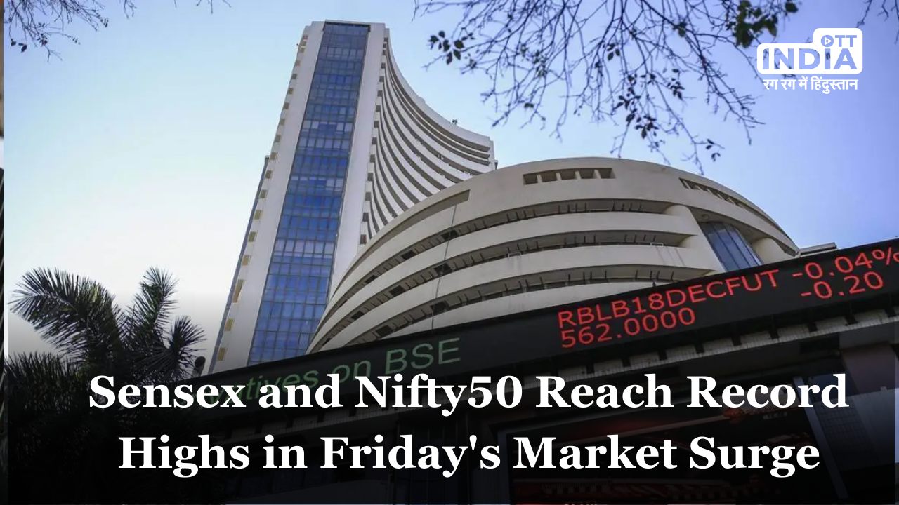 Sensex and Nifty50 Reach Record Highs in Fridays Market Surge
